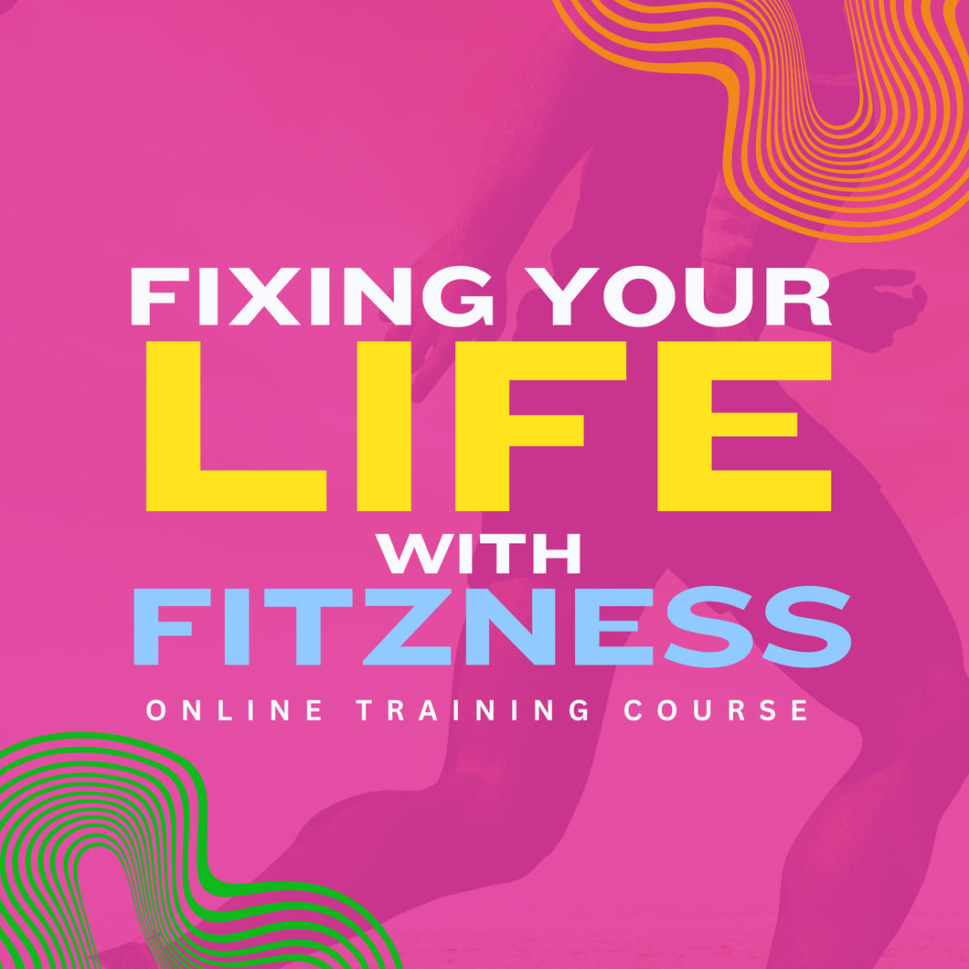 Fixing Your Life with Fitzness Online Course - ON SALE NOW!